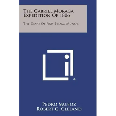 The Gabriel Moraga Expedition of 1806: The Diary of Fray Pedro Munoz