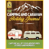 The Camping and Caravan Holiday Journal: Capture All of Your Adventures, Stories and Moments RV Travel Journal