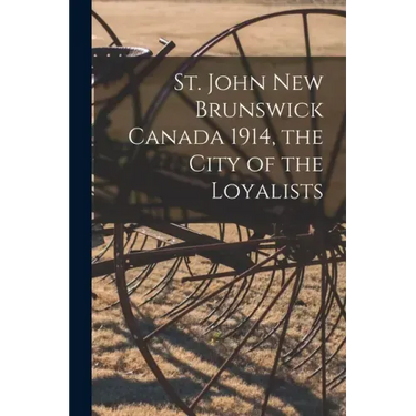 St. John New Brunswick Canada 1914, the City of the Loyalists