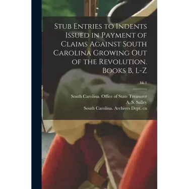 Stub Entries to Indents Issued in Payment of Claims Against South Carolina Growing out of the Revolution. Books B, L-Z; bk.1