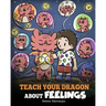 Teach Your Dragon About Feelings: A Story About Emotions and Feelings