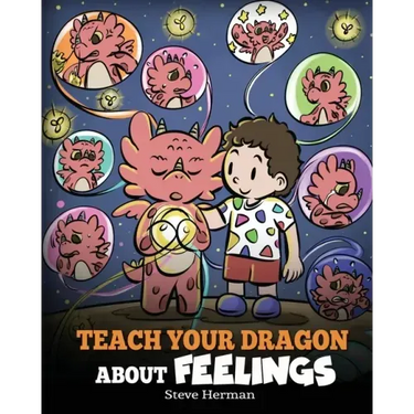 Teach Your Dragon About Feelings: A Story About Emotions and Feelings