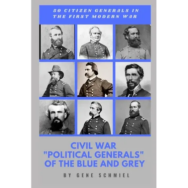 Civil War "political Generals" of the Blue and Grey: 50 Citizen Generals in the First Modern War