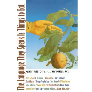 The Language They Speak Is Things to Eat: Poems By Fifteen Contemporary North Carolina Poets