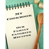 My Cookbook Our Family Favorite Recipes: An easy way to create your very own recipe cookbook with your favorite created recipes an 8.5"x11" 125 writab