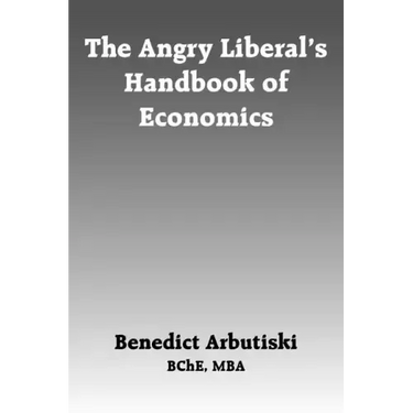The Angry Liberal's Handbook of Economics