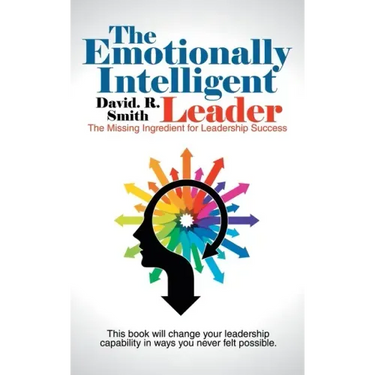 The Emotionally Intelligent Leader: The Missing Ingredient for Leadership Success