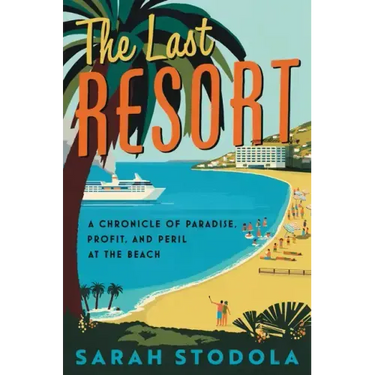 The Last Resort: A Chronicle of Paradise, Profit, and Peril at the Beach