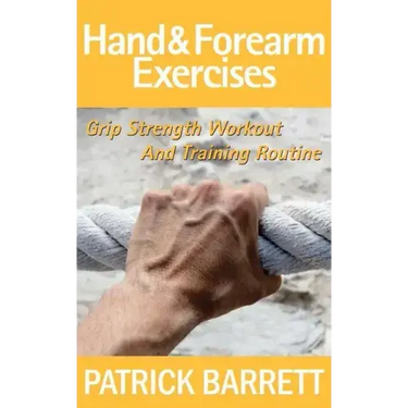 Hand And Forearm Exercises: Grip Strength Workout And Training Routine