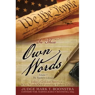 In Their Own Words, Volume 3, The Southern Colonies: Today's God-less America . . . What Would Our Founding Fathers Think?