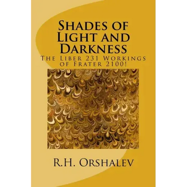 Shades of Light and Darkness: The Liber 231 Worlkings of Frater 2100!