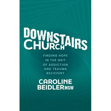 Downstairs Church: Finding Hope in the Grit of Addiction and Trauma Recovery