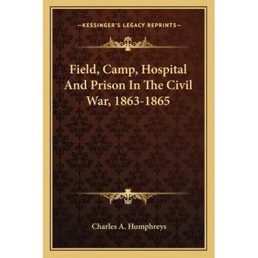 Field, Camp, Hospital and Prison in the Civil War, 1863-1865