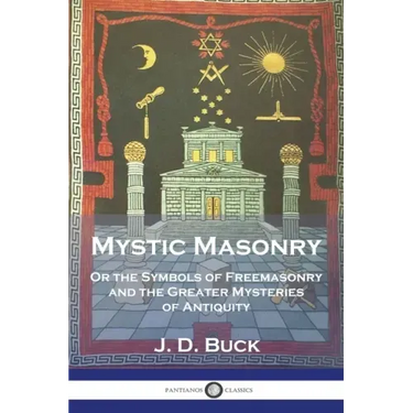Mystic Masonry: Or the Symbols of Freemasonry and the Greater Mysteries of Antiquity