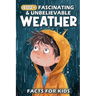 400+ Fascinating & Unbelievable Weather Facts for Kids: Explore Stormy Skies, Extreme Climates, Weather Wonders & More! (The Ultimate Adventure for Yo