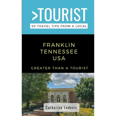 Greater Than a Tourist- Franklin Tennessee USA: 50 Travel Tips from a Local