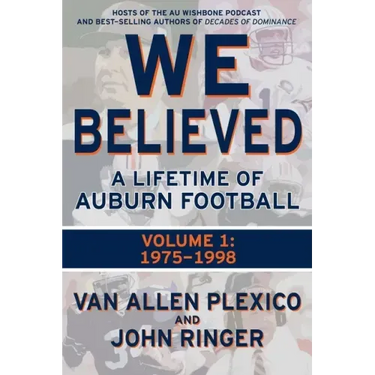 We Believed: A Lifetime of Auburn Football: Volume 1: 1975-1998