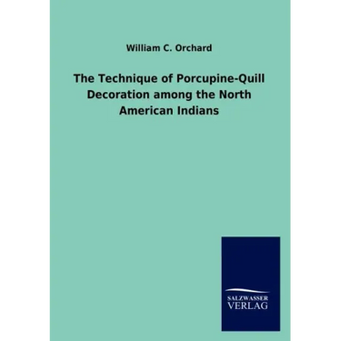 The Technique of Porcupine-Quill Decoration among the North American Indians