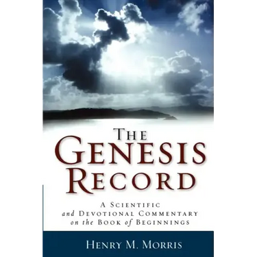The Genesis Record: A Scientific and Devotional Commentary on the Book of Beginnings