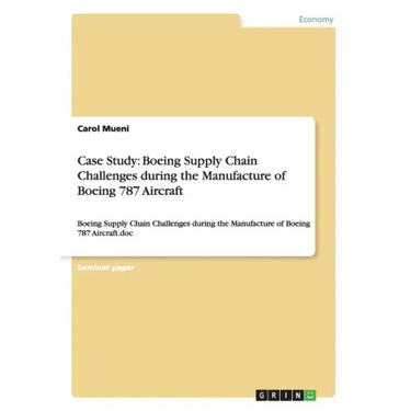 Case Study: Boeing Supply Chain Challenges during the Manufacture of Boeing 787 Aircraft: Boeing Supply Chain Challenges during the Manufacture of Boe