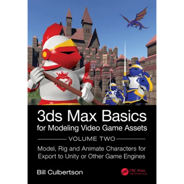 3ds Max Basics for Modeling Video Game Assets: Volume 2: Model, Rig and Animate Characters for Export to Unity or Other Game Engines