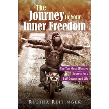 The Journey to Your Inner Freedom: The Ten Most Effective Secrets for a Self-Determined Life