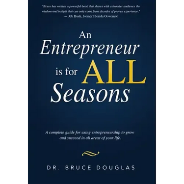 An Entrepreneur Is for All Seasons: A Complete Guide for Using Entrepreneurship to Grow and Succeed in All Areas of Your Life.