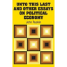Unto This Last and Other Essays on Political Economy
