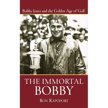 The Immortal Bobby: Bobby Jones and the Golden Age of Golf