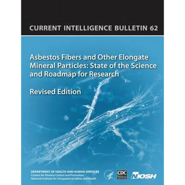 Asbestos Fibers and Other Elongate Mineral Particles: State of the Science and Roadmap for Research: Current Intelligence Bulletin 62