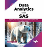Data Analytics with SAS: Explore Your Data and Get Actionable Insights with the Power of SAS
