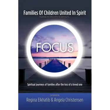 FOCUS Families Of Children United In Spirit: A group no one wants to belong to . . .Spiritual journeys of families after the loss of a loved one