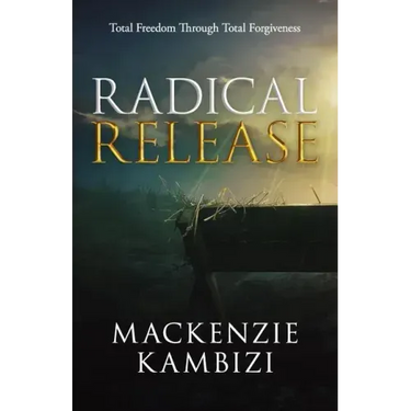 Radical Release: Total Freedom Through Total Forgiveness