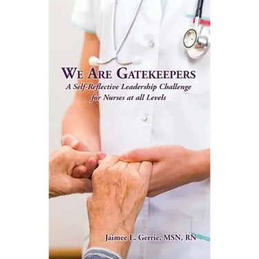 We Are Gatekeepers: A Self-Reflective Leadership Challenge for Nurses at All Levels