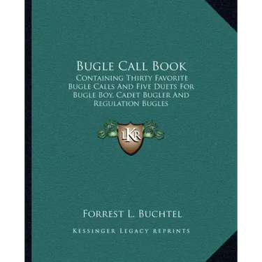 Bugle Call Book: Containing Thirty Favorite Bugle Calls and Five Duets for Bugle Boy, Cadet Bugler and Regulation Bugles
