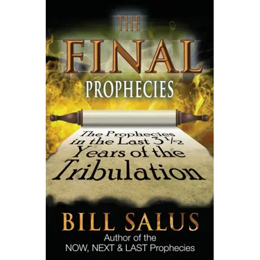 The Final Prophecies: The Prophecies in the Last 3 1/2 Years of the Tribulation