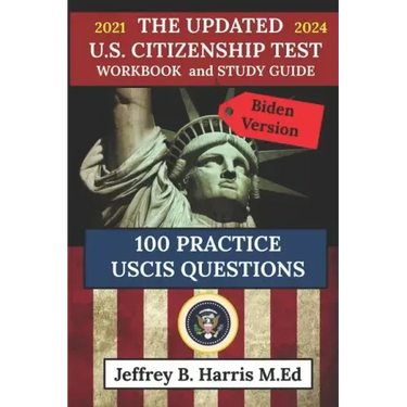 The Updated U.S. Citizenship Test Workbook and Study Guide 2021 to 2024: 100 USCIS Practice Questions Biden Version