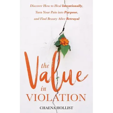 The Value in Violation: Discover How to Heal Intentionally, Turn Your Pain into Purpose, and Find Beauty After Betrayal