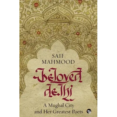 Beloved Delhi: A Mughal City and her Greatest Poets