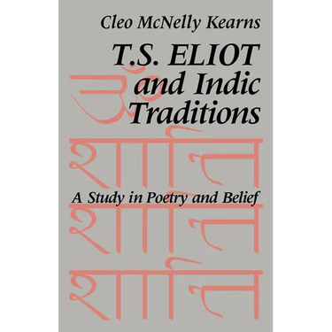 T. S. Eliot and Indic Traditions: A Study in Poetry and Belief
