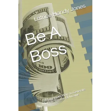 Be A Boss: 195 Legitimate Ways to Generate Multiple Streams Of Income
