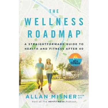 The Wellness Roadmap: A Straightforward Guide to Health and Fitness After 40