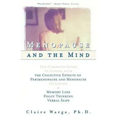Menopause and the Mind: The Complete Guide to Coping with the Cognitive Effects of Perimenopause and Menopause Including: +Memory Loss + Foggy Thinkin