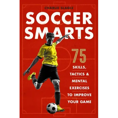 Soccer Smarts: 75 Skills, Tactics & Mental Exercises to Improve Your Game