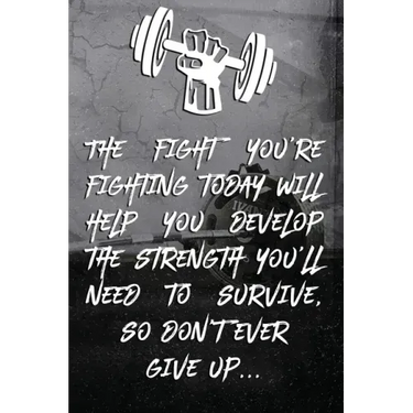 The fight you're fighting today will help you develop the strength you'll need to survive, so don't ever give up...: Note book Plan Your Diet, Exercis