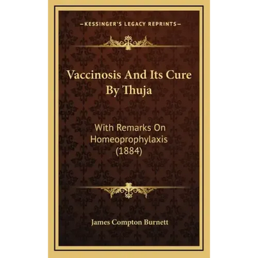 Vaccinosis and Its Cure by Thuja: With Remarks on Homeoprophylaxis (1884)