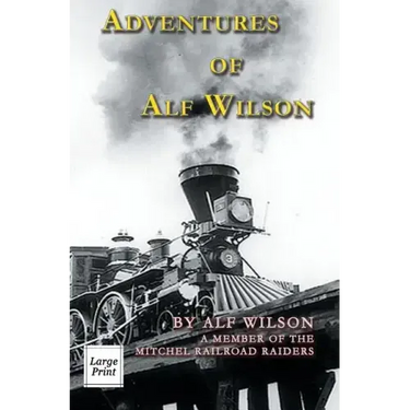 Adventures of Alf Wilson: A Member of the Mitchel Railroad Raiders