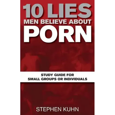 10 Lies Men Believe about Porn Study Guide for Small Groups or Individuals
