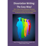 Dissertation Writing: The Easy Way!: What it Takes to Finish a Dissertation, Dissertation Sections and Section Length Requirements, and Reap