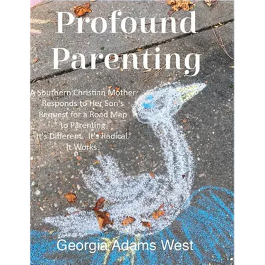 Profound Parenting: A Southern Christian Mother Answers Her Son's Request for a Road Map to Parenting It's Different. It's Radical. It Works.